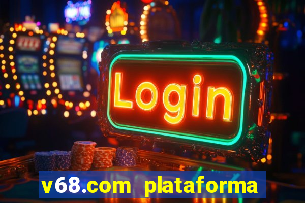 v68.com plataforma de jogos